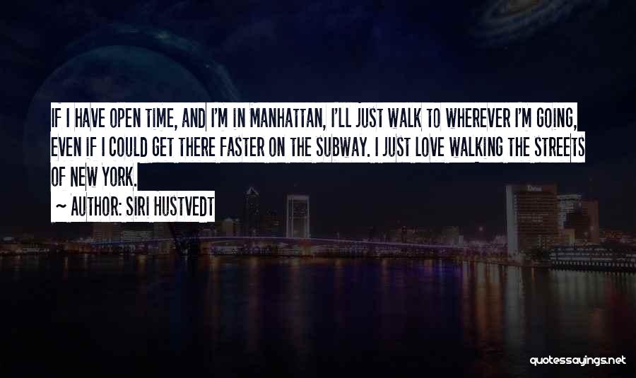 Siri Hustvedt Quotes: If I Have Open Time, And I'm In Manhattan, I'll Just Walk To Wherever I'm Going, Even If I Could