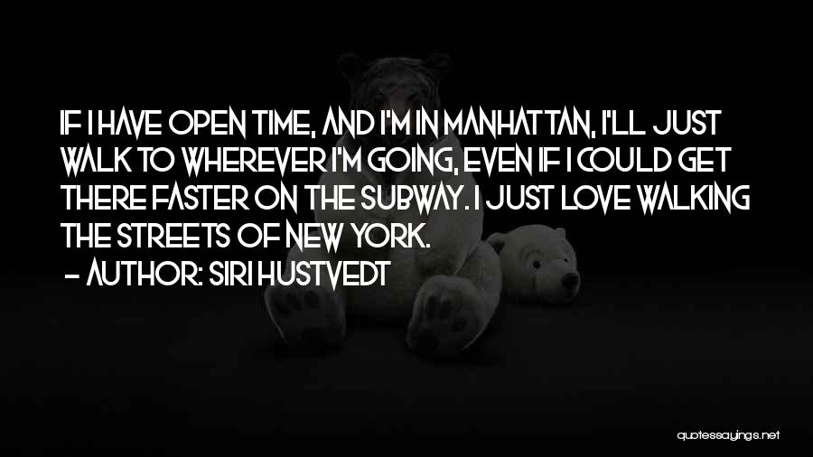 Siri Hustvedt Quotes: If I Have Open Time, And I'm In Manhattan, I'll Just Walk To Wherever I'm Going, Even If I Could