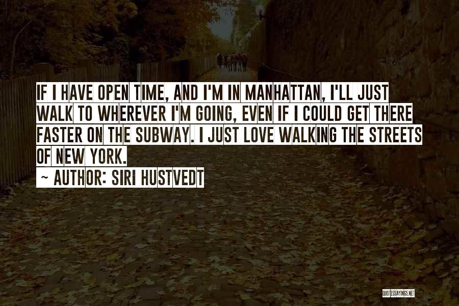 Siri Hustvedt Quotes: If I Have Open Time, And I'm In Manhattan, I'll Just Walk To Wherever I'm Going, Even If I Could