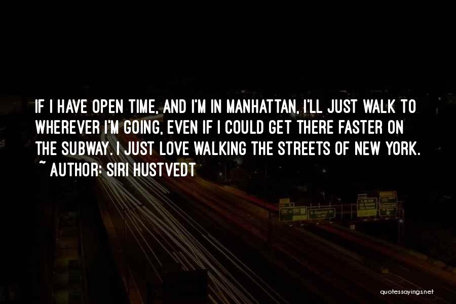 Siri Hustvedt Quotes: If I Have Open Time, And I'm In Manhattan, I'll Just Walk To Wherever I'm Going, Even If I Could