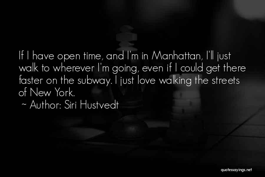 Siri Hustvedt Quotes: If I Have Open Time, And I'm In Manhattan, I'll Just Walk To Wherever I'm Going, Even If I Could