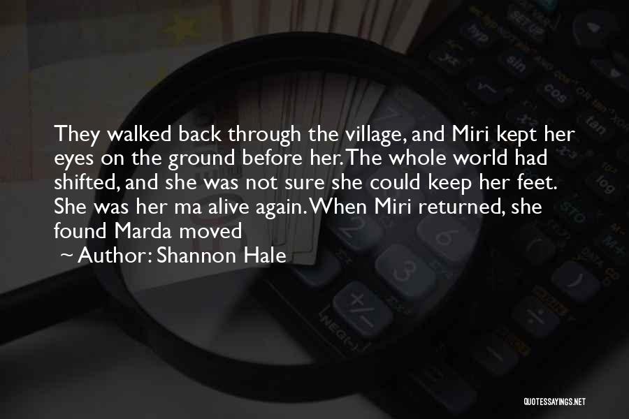 Shannon Hale Quotes: They Walked Back Through The Village, And Miri Kept Her Eyes On The Ground Before Her. The Whole World Had