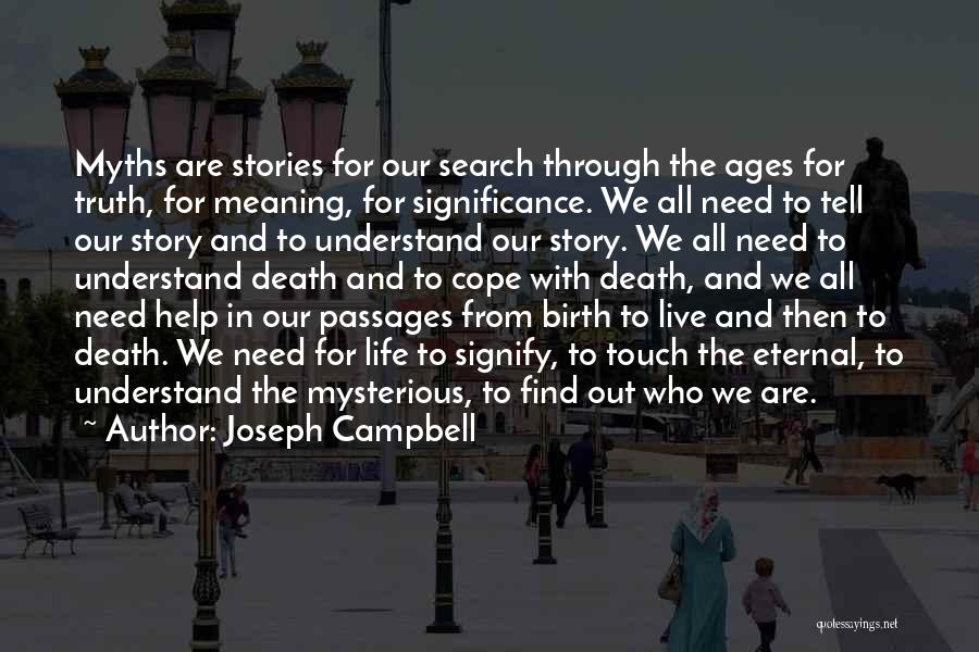 Joseph Campbell Quotes: Myths Are Stories For Our Search Through The Ages For Truth, For Meaning, For Significance. We All Need To Tell