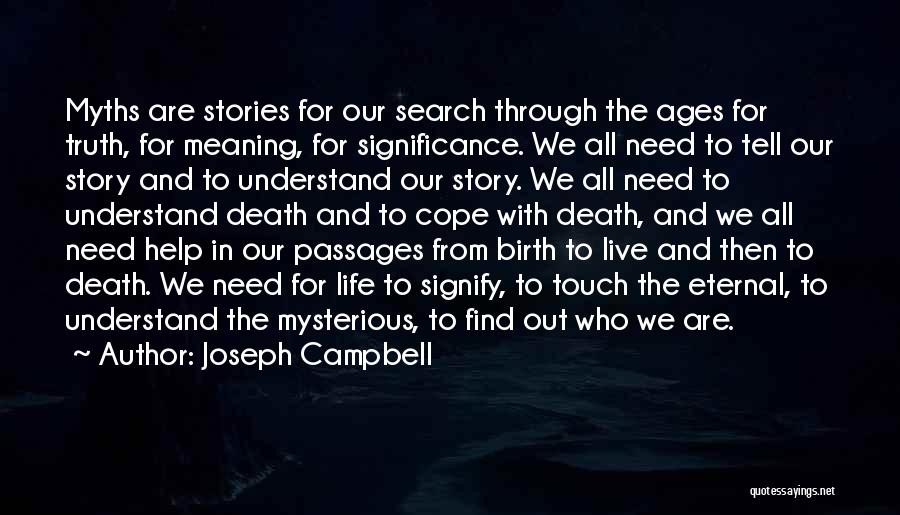 Joseph Campbell Quotes: Myths Are Stories For Our Search Through The Ages For Truth, For Meaning, For Significance. We All Need To Tell