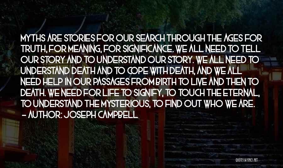 Joseph Campbell Quotes: Myths Are Stories For Our Search Through The Ages For Truth, For Meaning, For Significance. We All Need To Tell