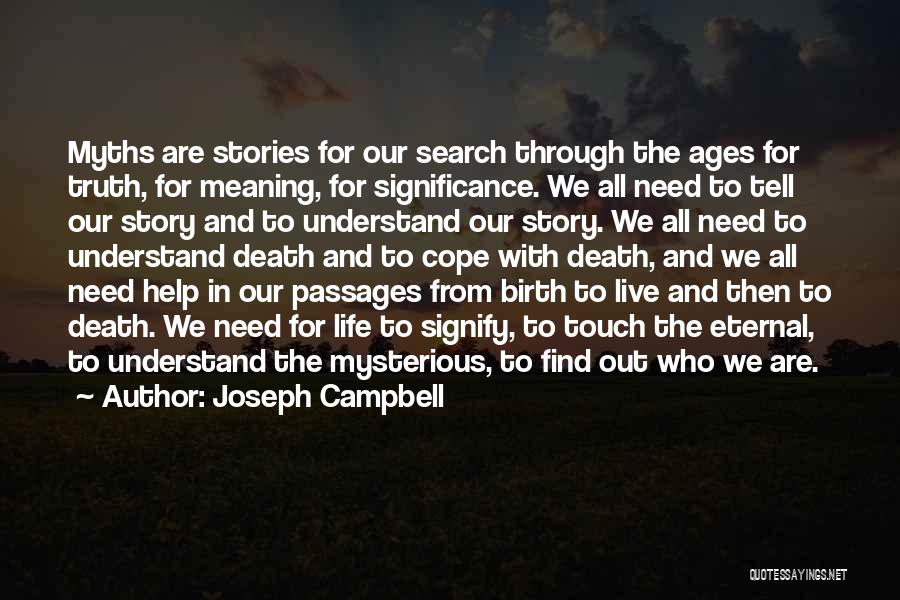 Joseph Campbell Quotes: Myths Are Stories For Our Search Through The Ages For Truth, For Meaning, For Significance. We All Need To Tell