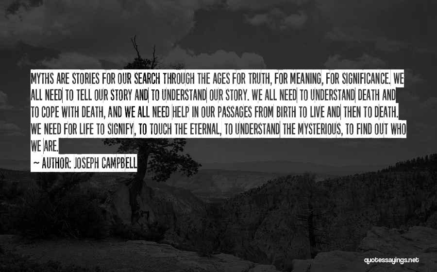 Joseph Campbell Quotes: Myths Are Stories For Our Search Through The Ages For Truth, For Meaning, For Significance. We All Need To Tell
