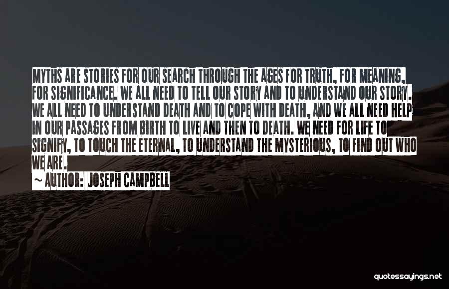 Joseph Campbell Quotes: Myths Are Stories For Our Search Through The Ages For Truth, For Meaning, For Significance. We All Need To Tell