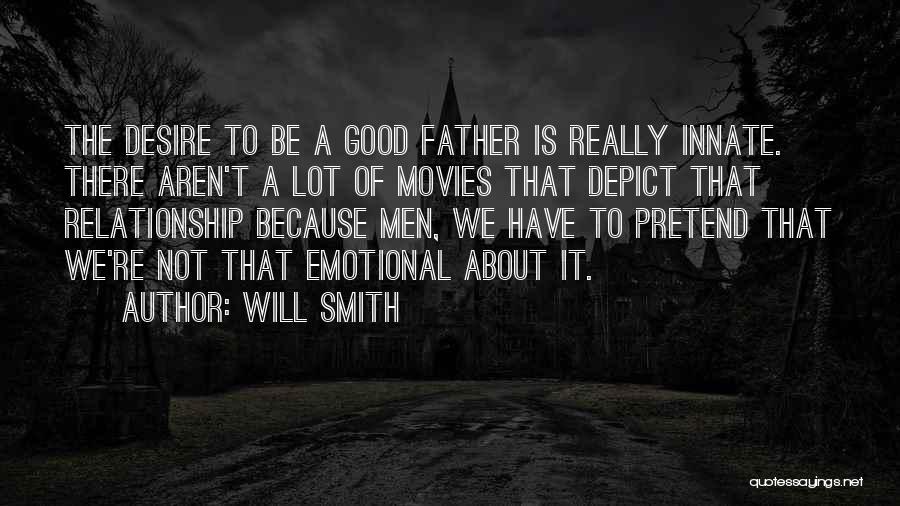 Will Smith Quotes: The Desire To Be A Good Father Is Really Innate. There Aren't A Lot Of Movies That Depict That Relationship