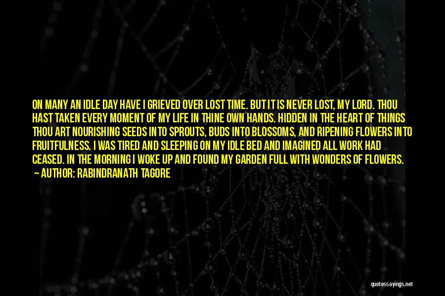 Rabindranath Tagore Quotes: On Many An Idle Day Have I Grieved Over Lost Time. But It Is Never Lost, My Lord. Thou Hast