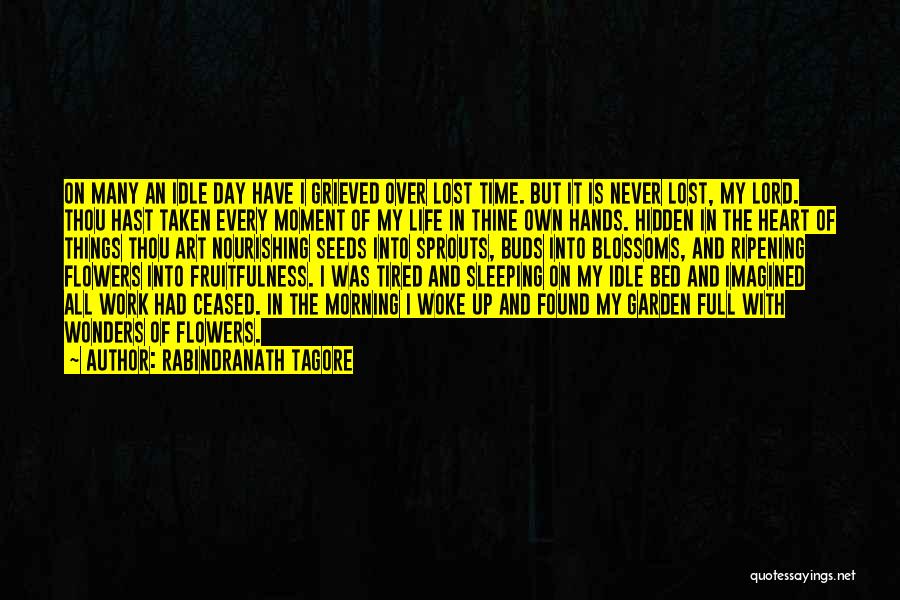 Rabindranath Tagore Quotes: On Many An Idle Day Have I Grieved Over Lost Time. But It Is Never Lost, My Lord. Thou Hast