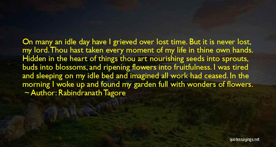 Rabindranath Tagore Quotes: On Many An Idle Day Have I Grieved Over Lost Time. But It Is Never Lost, My Lord. Thou Hast