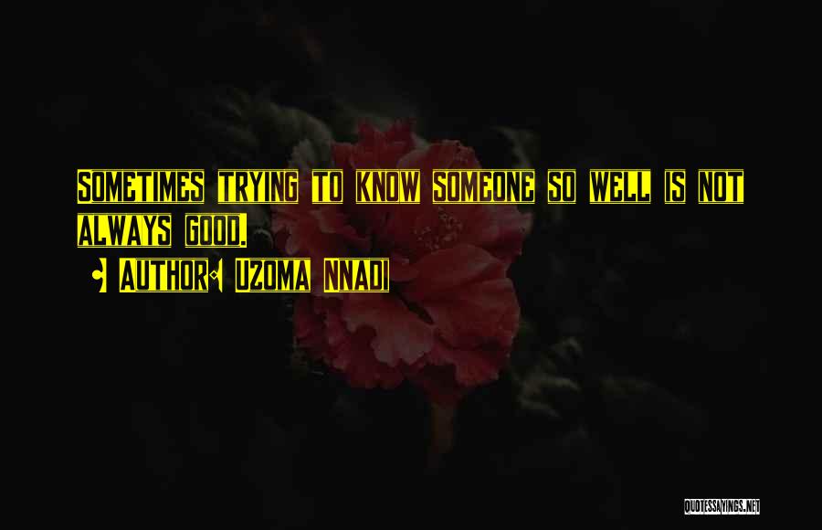 Uzoma Nnadi Quotes: Sometimes Trying To Know Someone So Well Is Not Always Good.