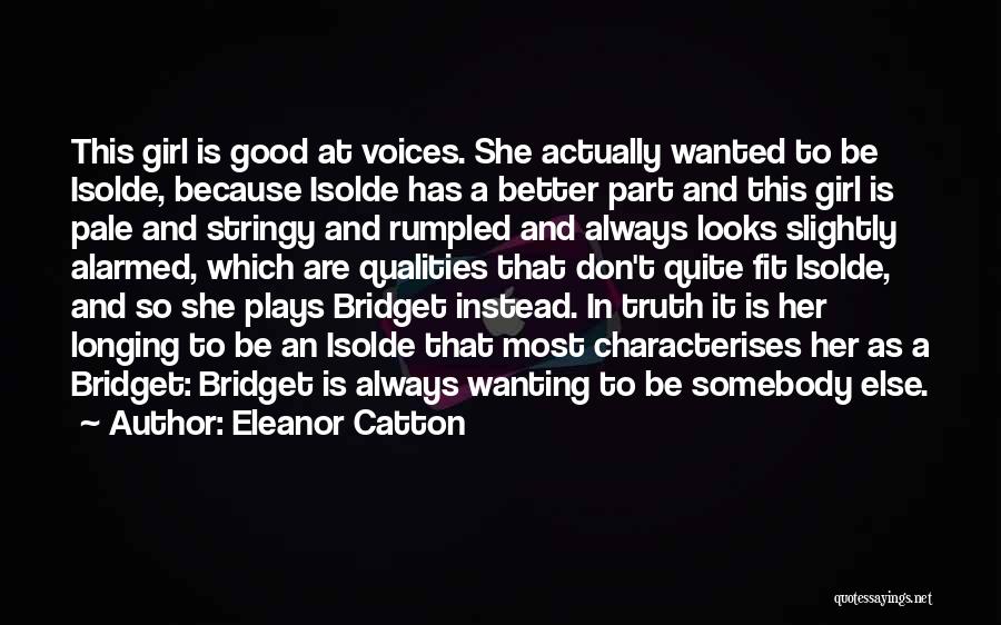 Eleanor Catton Quotes: This Girl Is Good At Voices. She Actually Wanted To Be Isolde, Because Isolde Has A Better Part And This