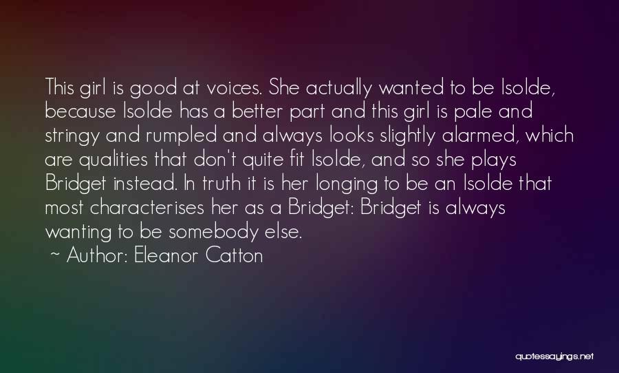 Eleanor Catton Quotes: This Girl Is Good At Voices. She Actually Wanted To Be Isolde, Because Isolde Has A Better Part And This