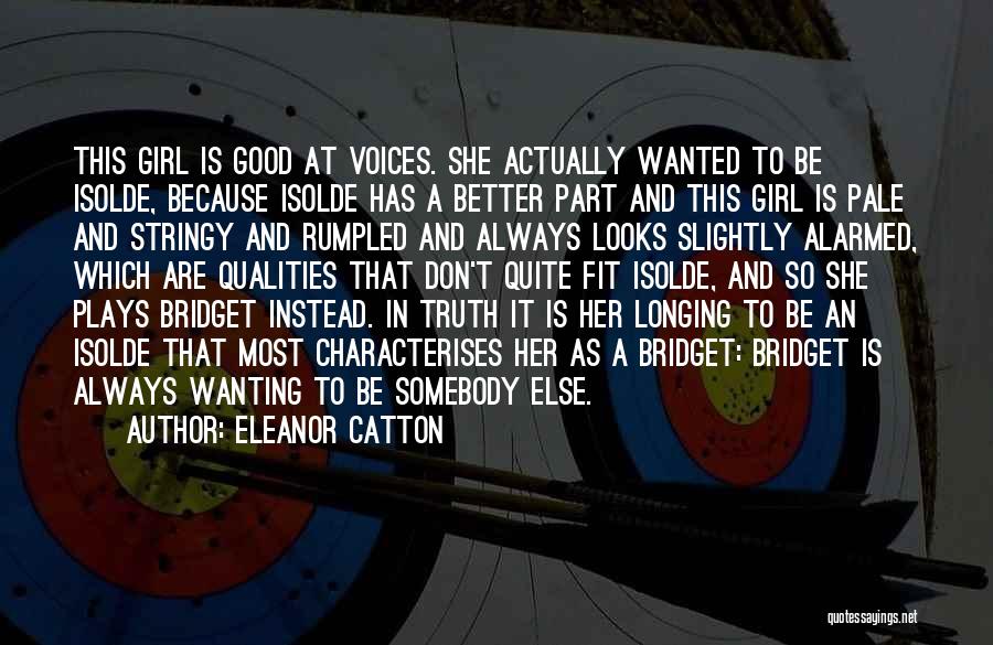 Eleanor Catton Quotes: This Girl Is Good At Voices. She Actually Wanted To Be Isolde, Because Isolde Has A Better Part And This