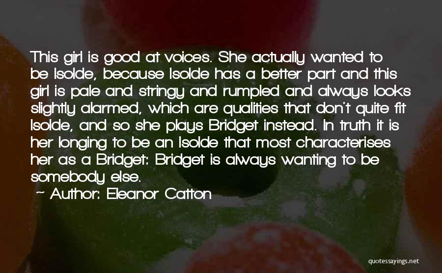 Eleanor Catton Quotes: This Girl Is Good At Voices. She Actually Wanted To Be Isolde, Because Isolde Has A Better Part And This