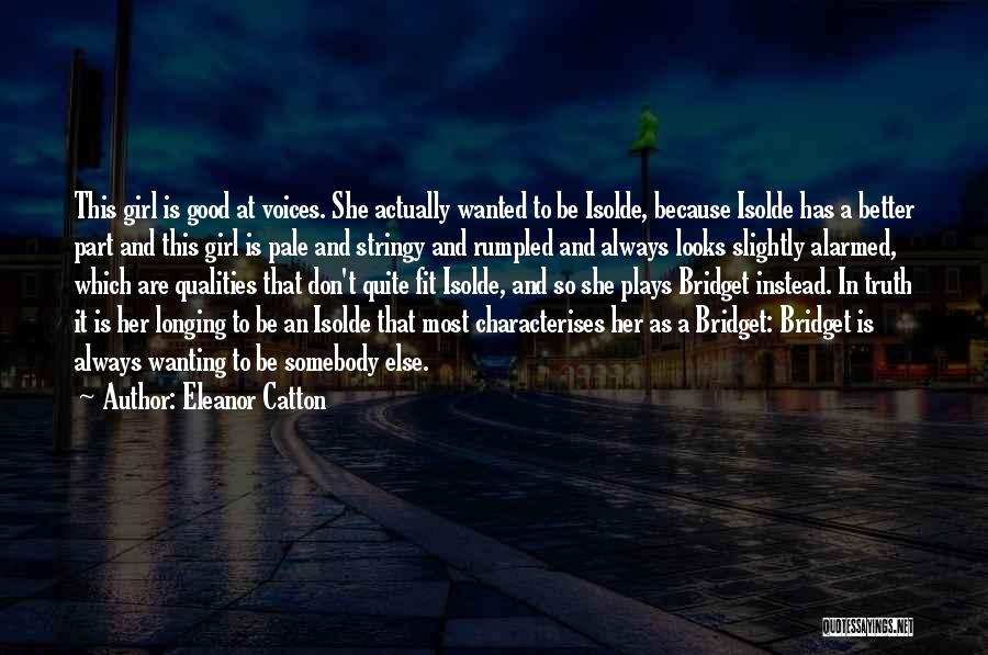 Eleanor Catton Quotes: This Girl Is Good At Voices. She Actually Wanted To Be Isolde, Because Isolde Has A Better Part And This