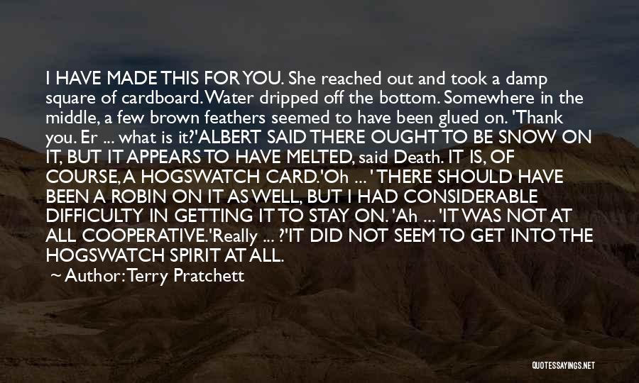 Terry Pratchett Quotes: I Have Made This For You. She Reached Out And Took A Damp Square Of Cardboard. Water Dripped Off The