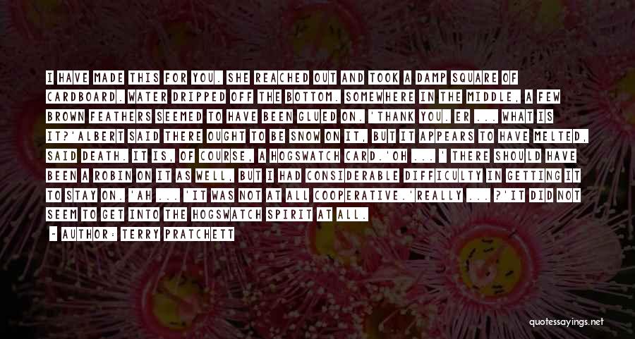 Terry Pratchett Quotes: I Have Made This For You. She Reached Out And Took A Damp Square Of Cardboard. Water Dripped Off The