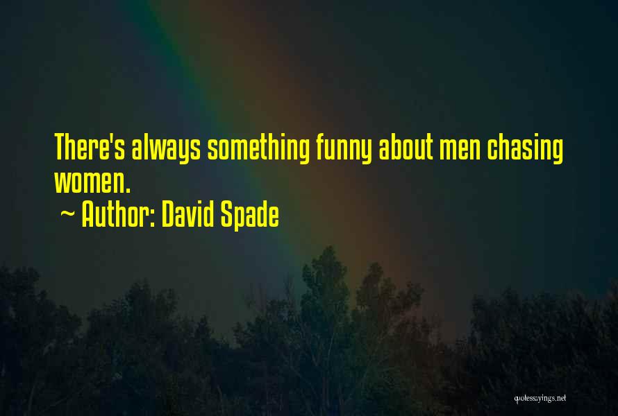 David Spade Quotes: There's Always Something Funny About Men Chasing Women.
