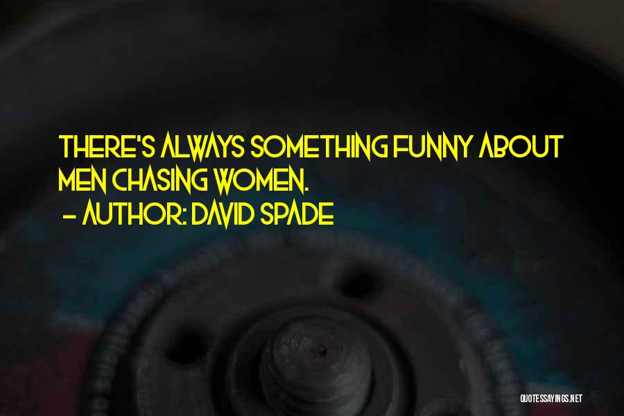 David Spade Quotes: There's Always Something Funny About Men Chasing Women.