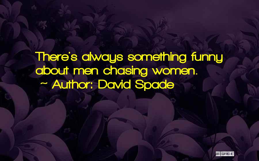 David Spade Quotes: There's Always Something Funny About Men Chasing Women.