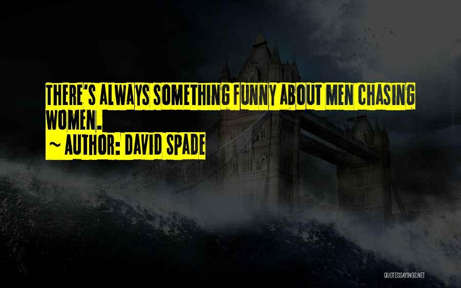 David Spade Quotes: There's Always Something Funny About Men Chasing Women.