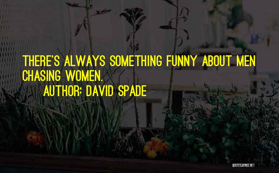 David Spade Quotes: There's Always Something Funny About Men Chasing Women.