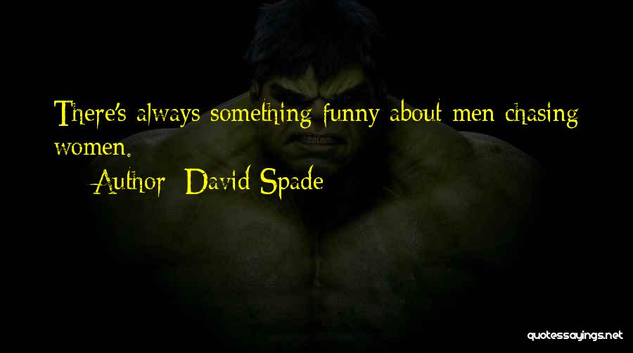 David Spade Quotes: There's Always Something Funny About Men Chasing Women.