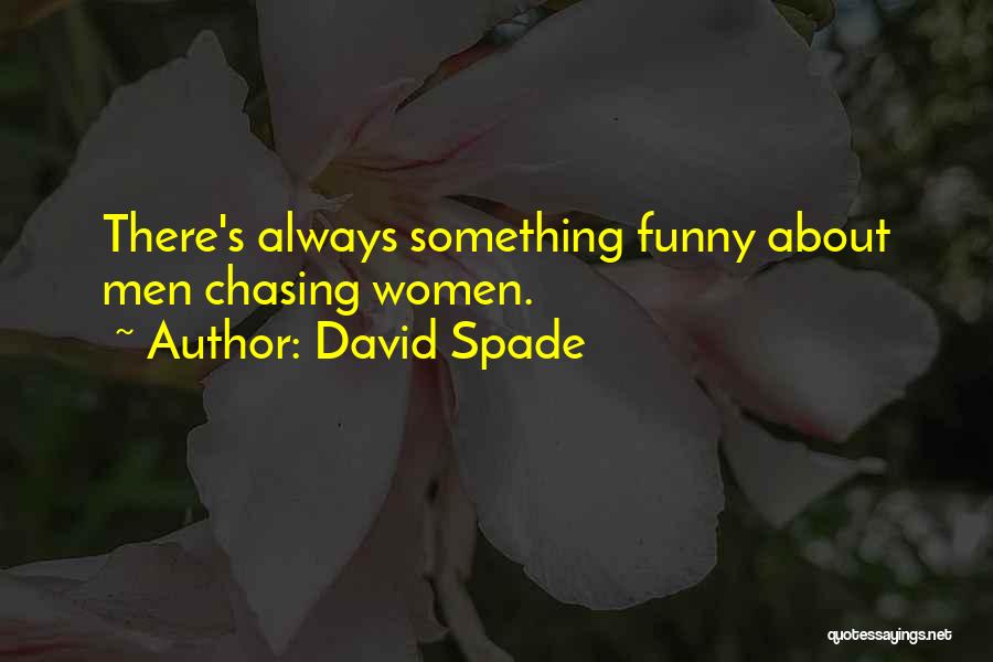 David Spade Quotes: There's Always Something Funny About Men Chasing Women.