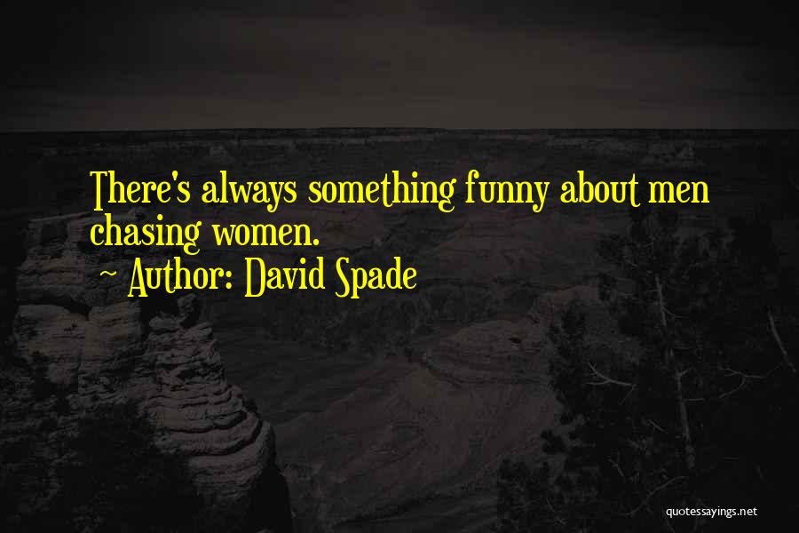 David Spade Quotes: There's Always Something Funny About Men Chasing Women.