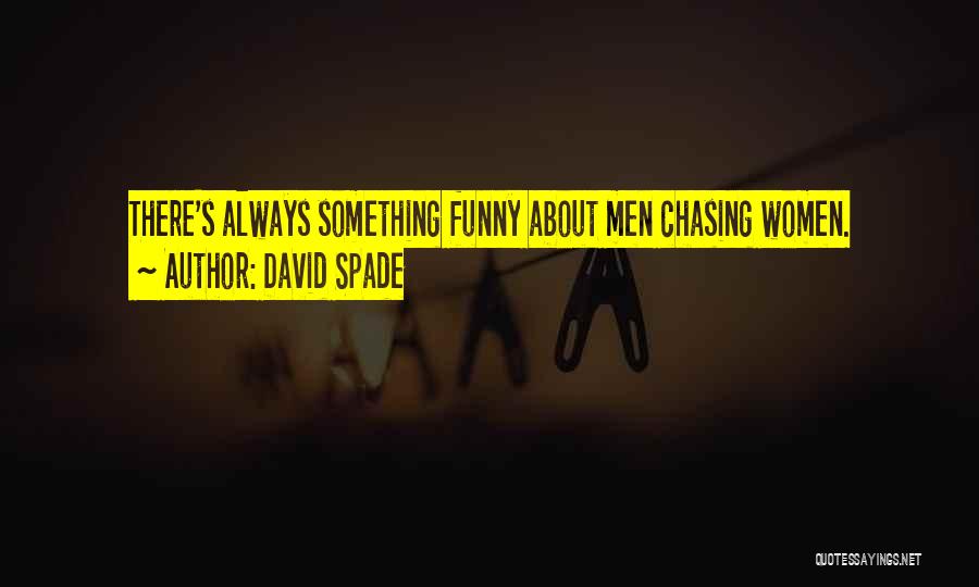 David Spade Quotes: There's Always Something Funny About Men Chasing Women.