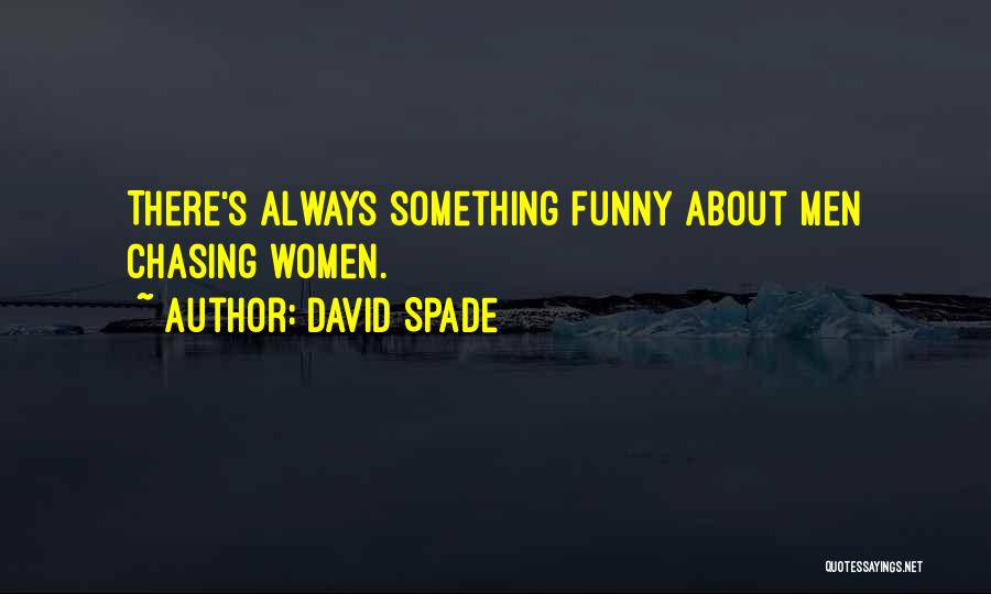 David Spade Quotes: There's Always Something Funny About Men Chasing Women.