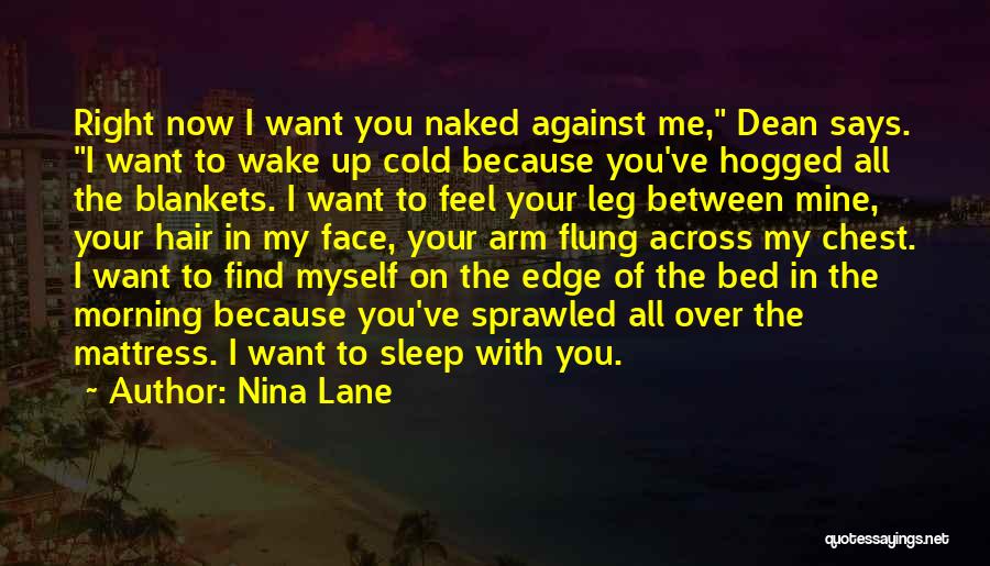 Nina Lane Quotes: Right Now I Want You Naked Against Me, Dean Says. I Want To Wake Up Cold Because You've Hogged All
