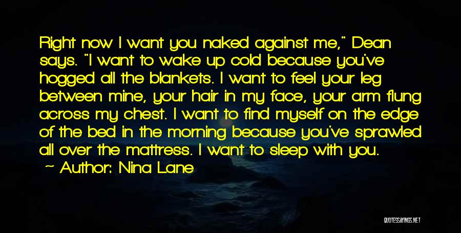 Nina Lane Quotes: Right Now I Want You Naked Against Me, Dean Says. I Want To Wake Up Cold Because You've Hogged All