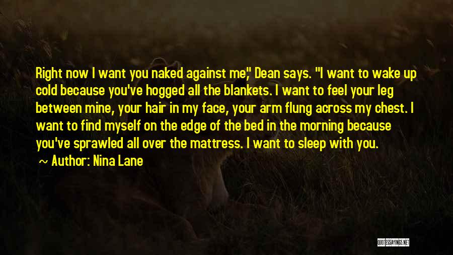 Nina Lane Quotes: Right Now I Want You Naked Against Me, Dean Says. I Want To Wake Up Cold Because You've Hogged All