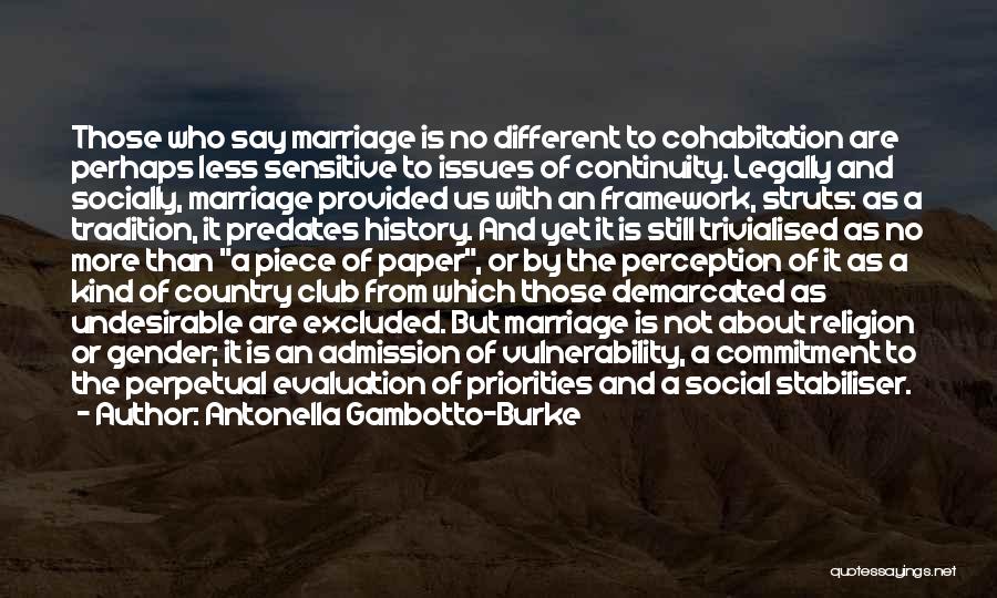 Antonella Gambotto-Burke Quotes: Those Who Say Marriage Is No Different To Cohabitation Are Perhaps Less Sensitive To Issues Of Continuity. Legally And Socially,