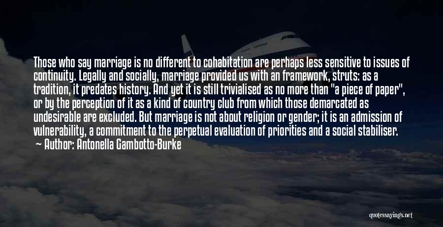 Antonella Gambotto-Burke Quotes: Those Who Say Marriage Is No Different To Cohabitation Are Perhaps Less Sensitive To Issues Of Continuity. Legally And Socially,