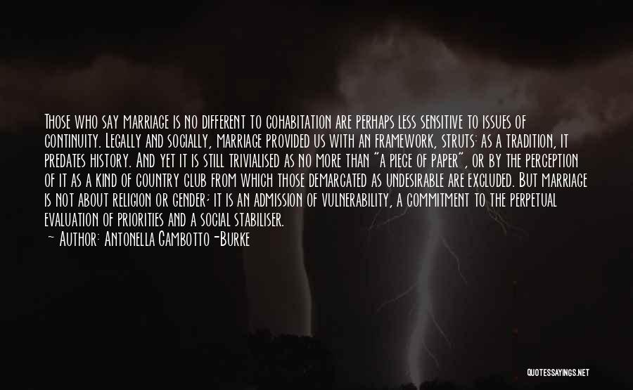 Antonella Gambotto-Burke Quotes: Those Who Say Marriage Is No Different To Cohabitation Are Perhaps Less Sensitive To Issues Of Continuity. Legally And Socially,