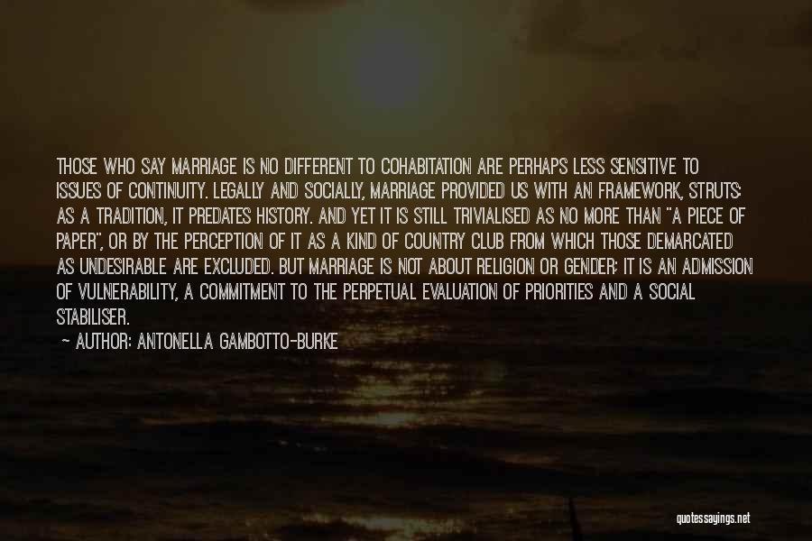 Antonella Gambotto-Burke Quotes: Those Who Say Marriage Is No Different To Cohabitation Are Perhaps Less Sensitive To Issues Of Continuity. Legally And Socially,