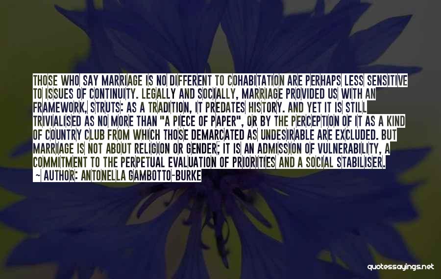 Antonella Gambotto-Burke Quotes: Those Who Say Marriage Is No Different To Cohabitation Are Perhaps Less Sensitive To Issues Of Continuity. Legally And Socially,