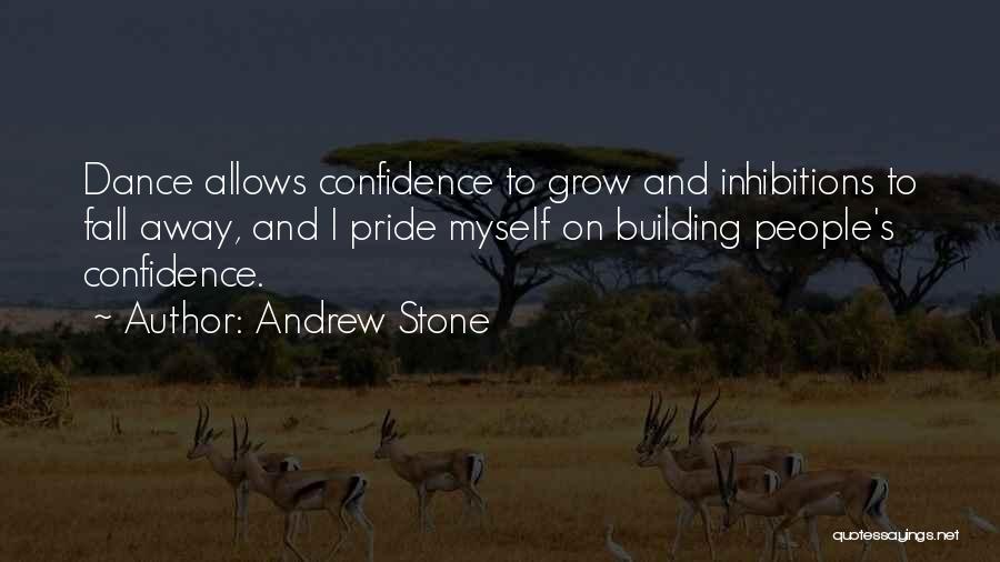 Andrew Stone Quotes: Dance Allows Confidence To Grow And Inhibitions To Fall Away, And I Pride Myself On Building People's Confidence.
