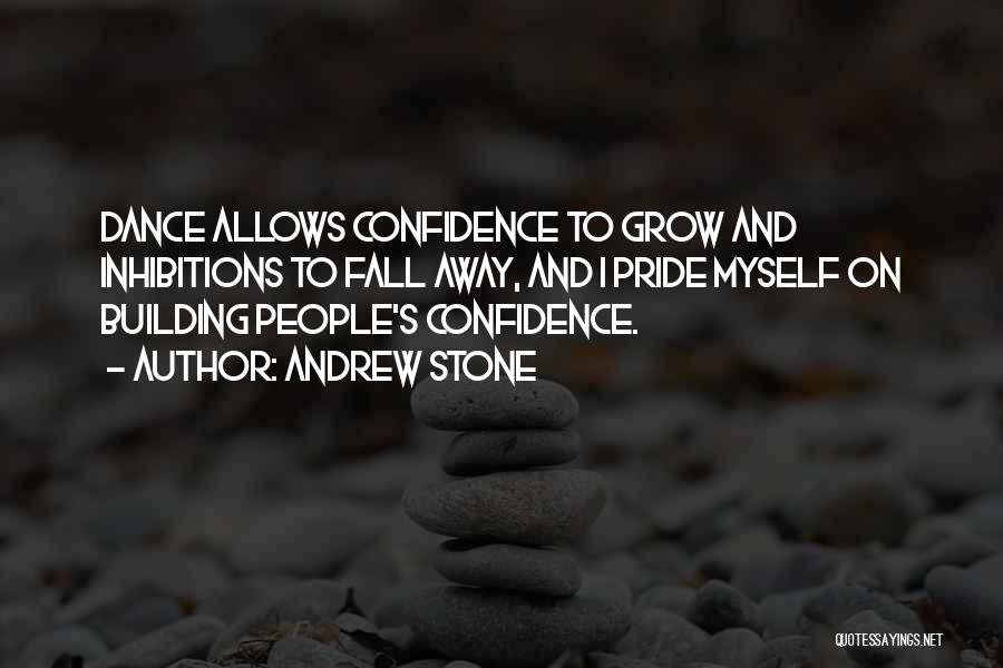 Andrew Stone Quotes: Dance Allows Confidence To Grow And Inhibitions To Fall Away, And I Pride Myself On Building People's Confidence.
