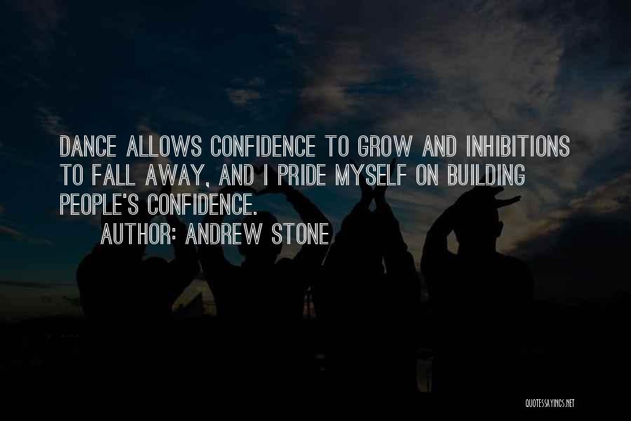 Andrew Stone Quotes: Dance Allows Confidence To Grow And Inhibitions To Fall Away, And I Pride Myself On Building People's Confidence.