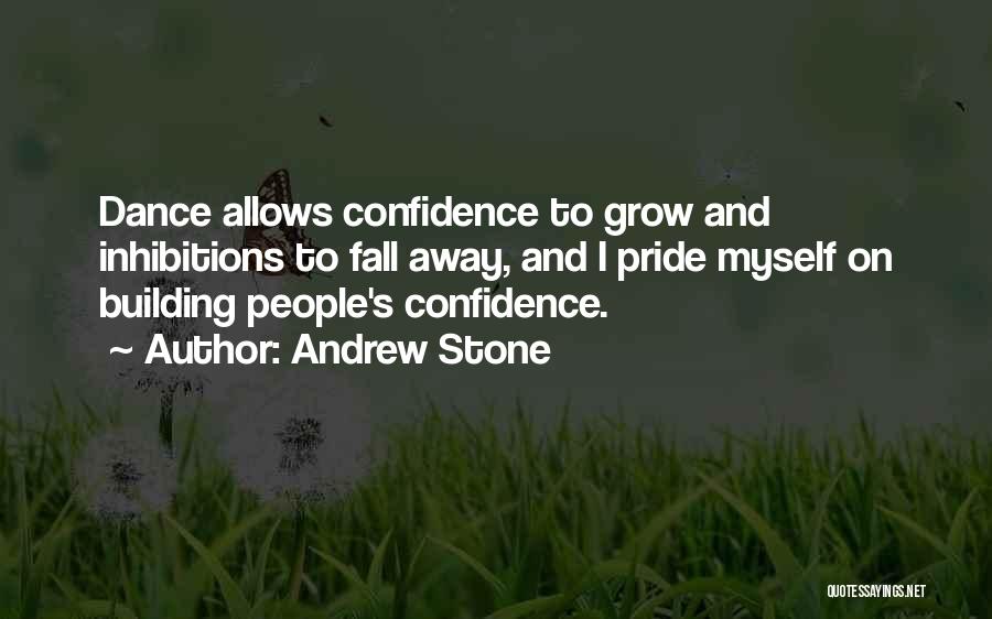 Andrew Stone Quotes: Dance Allows Confidence To Grow And Inhibitions To Fall Away, And I Pride Myself On Building People's Confidence.