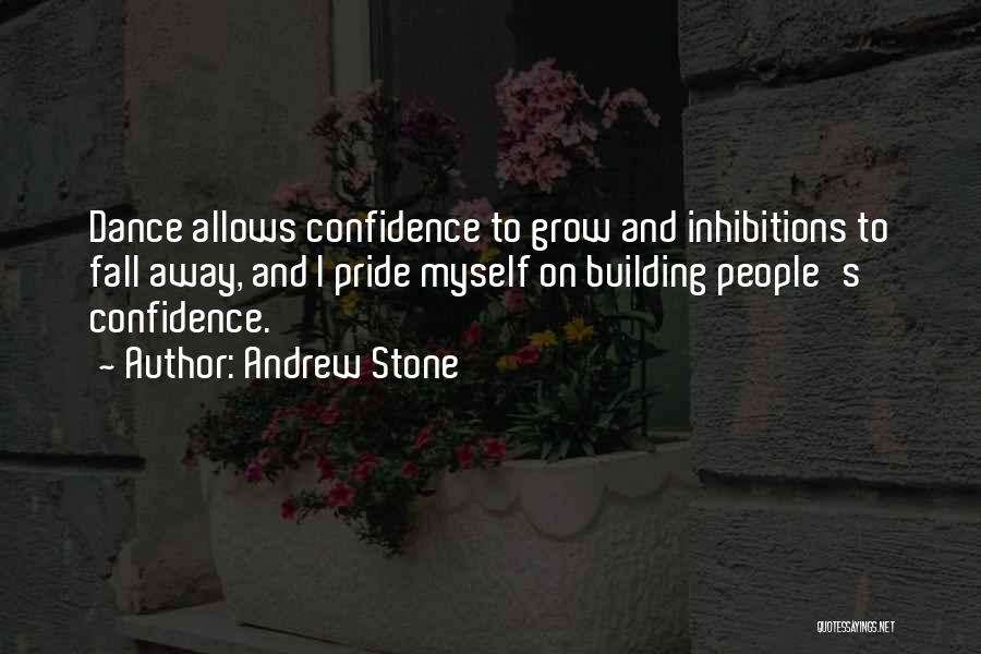 Andrew Stone Quotes: Dance Allows Confidence To Grow And Inhibitions To Fall Away, And I Pride Myself On Building People's Confidence.