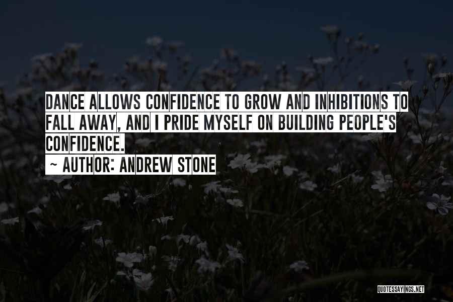 Andrew Stone Quotes: Dance Allows Confidence To Grow And Inhibitions To Fall Away, And I Pride Myself On Building People's Confidence.