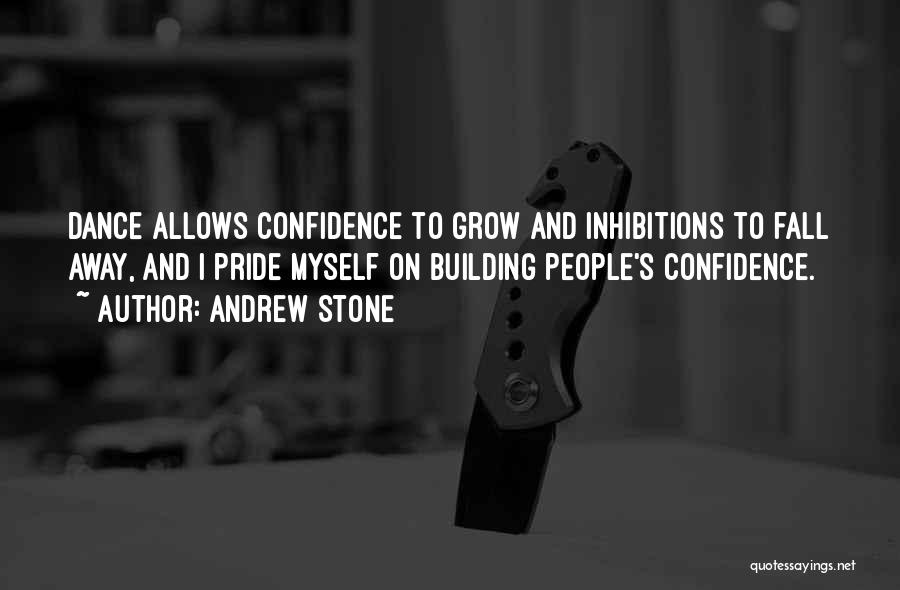 Andrew Stone Quotes: Dance Allows Confidence To Grow And Inhibitions To Fall Away, And I Pride Myself On Building People's Confidence.