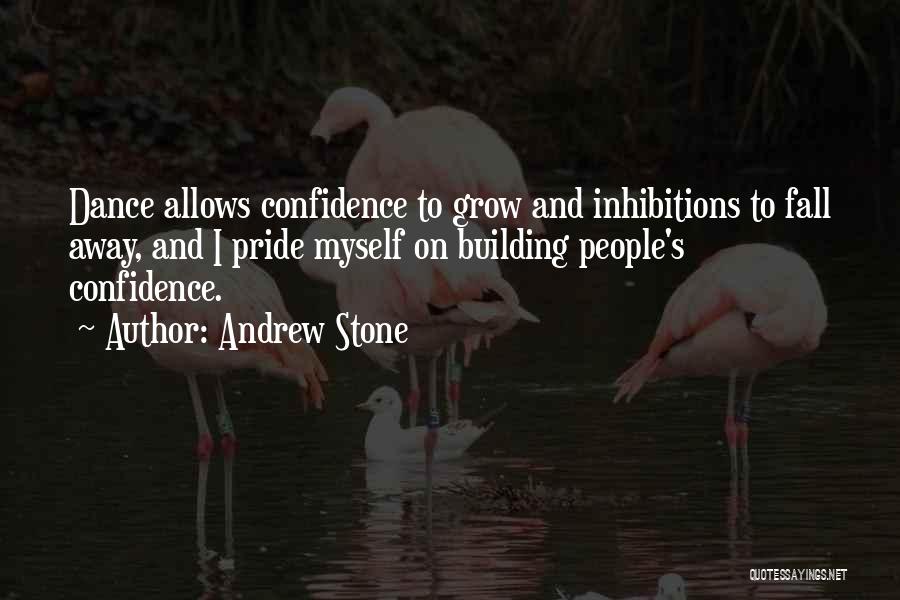 Andrew Stone Quotes: Dance Allows Confidence To Grow And Inhibitions To Fall Away, And I Pride Myself On Building People's Confidence.